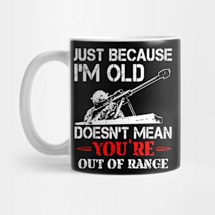 Just Because I'M Old Doesn'T Mean You'Re Out Of Range Mug